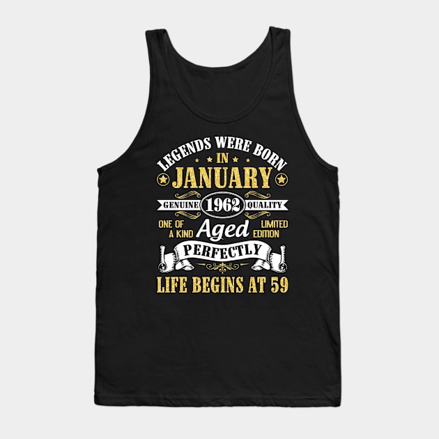 Legends Were Born In January 1962 Genuine Quality Aged Perfectly Life Begins At 59 Years Birthday Tank Top by DainaMotteut